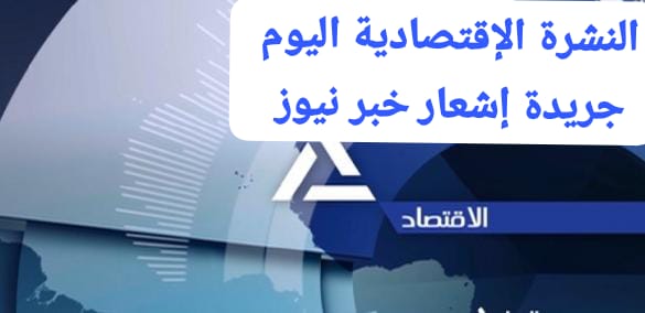 النشره الاقتصادية - اشعار خبر نيوز 1